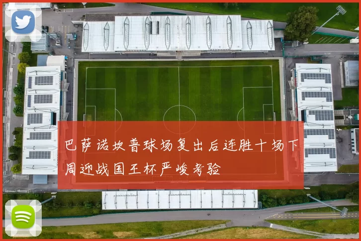 巴萨诺坎普球场复出后连胜十场下周迎战国王杯严峻考验