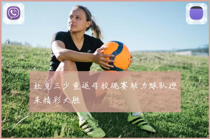杜克三少重返母校观赛助力球队迎来精彩大胜