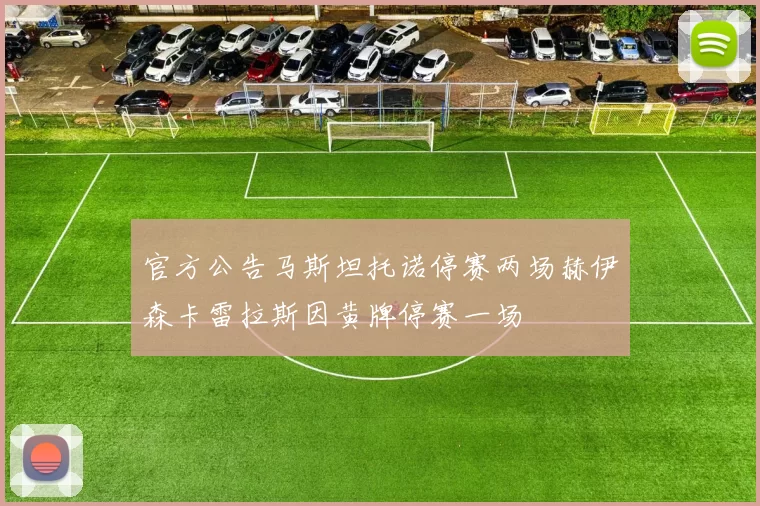 官方公告马斯坦托诺停赛两场赫伊森卡雷拉斯因黄牌停赛一场